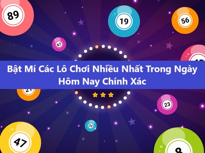 Gợi ý chơi lô tô nhiều nhất trong ngày, tìm cặp số đẹp nhất